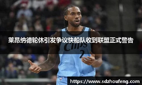 莱昂纳德轮休引发争议快船队收到联盟正式警告